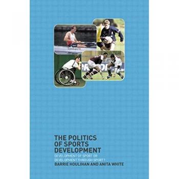 Politics of Sports Development: Sport Growth and Community Impact Analysis by Barrie Houlihan