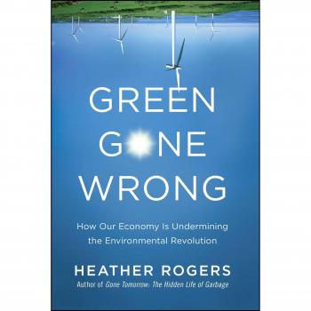 Green Gone Wrong: Cómo Nuestra Economía Está Socavando la Revolución Ambiental - Tapa Dura de Heather Rogers