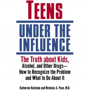 Teens Under the Influence: The Truth About Kids, Alcohol, and Other Drugs- How to Recognize the Problem and What to Do About It