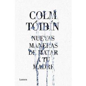 Nuevas maneras de matar a tu madre - Colm Tóibín