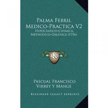 Palma Febril Medico-Practica V2: Hypocratico-Chymica, Methodico-Galenica