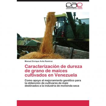 Caracterización de dureza de grano de maíces cultivados en Venezuela: Como apoyo al mejoramiento genético para la obtención de cultivares de maíz destinados a la industria de molienda seca