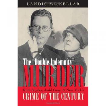 The Double Indemnity Murder: Ruth Snyder, Judd Gray and New York's Crime of the Century