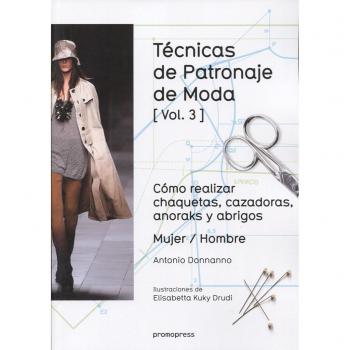Técnicas de patronaje de moda vol. 3: Cómo realizar chaquetas, cazadoras, anoraks y abrigos. Mujer / Hombre