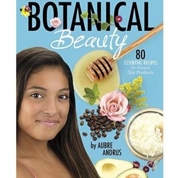 Botanical Beauty: 80 Essential Recipes for Natural Spa Products