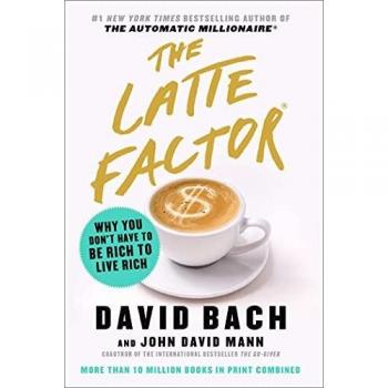 The Latte Factor: Why You Don't Have to Be Rich to Live Rich