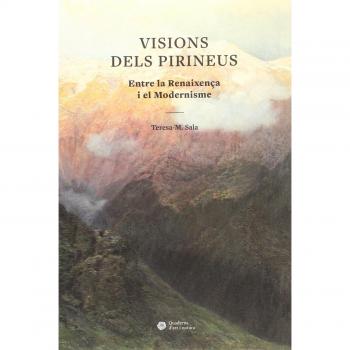 Visions dels Pirineus: Entre la Renaixença i el Modernisme - Teresa-m. Sala García