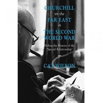 Churchill on the Far East in the Second World War: Hiding the History of the 'Special Relationship'