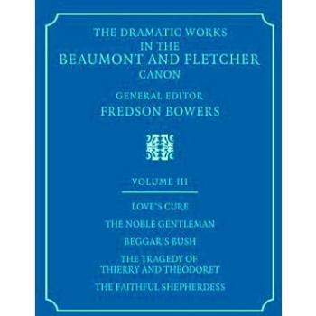 Obras Dramáticas Completa de Beaumont y Fletcher: Volumen 3, Amor Curado, El Noble Caballero, La Tragedia de Thierry y Teodora, El Fiel