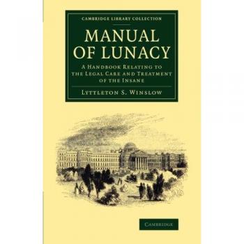 Manual de Locura: Guía Legal para el Cuidado y Tratamiento de Personas con Enfermedades Mentales en Asilos Públicos y Privados de Gran Bretaña e Irlanda - Colección Bibliográfica Historia de la Medicina, Edición