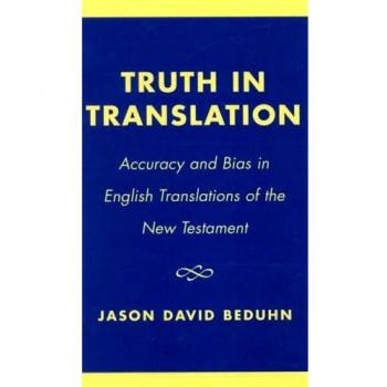 Truth in Translation: Analyzing Accuracy and Bias in New Testament English Translations by Jason David Beduhn