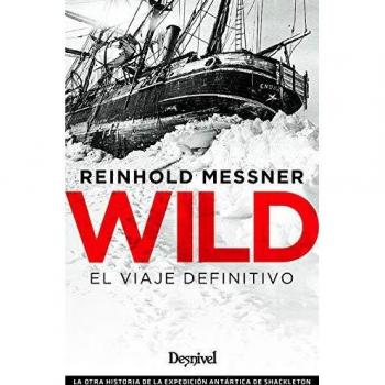 Wild. El Viaje definitivo: La otra historia de la expedición antártica de Shackleton
