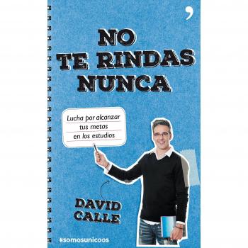 No te rindas nunca: Lucha por alcanzar tus metas en los estudios - David Calle