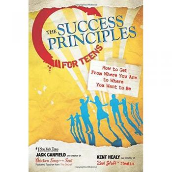 The Success Principles for Teens: How to Get from Where You Are to Where You Want to Be