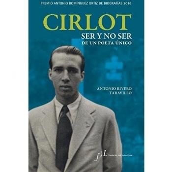 Cirlot. Ser y no ser de un poeta único: Premio Antonio Domínguez Ortiz de Biografías 2016 - Antonio Rivero Taravillo