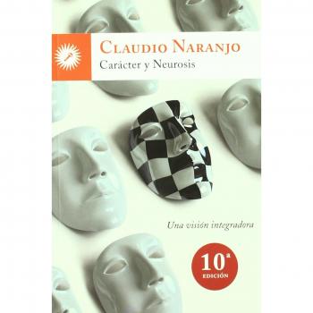 Caracter y neurosis: una vision integradora: Una visión integradora - Claudio Naranjo
