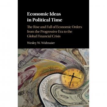 Ideas Económicas en Tiempos Políticos: El Ascenso y Caída de los Órdenes Económicos desde la Era Progresista hasta la Crisis Financiera Global