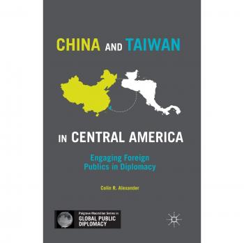 China and Taiwan in Central America: Engaging Foreign Publics in Diplomacy