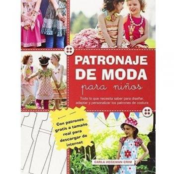 Patronaje De Moda Para Niños. Todo Lo Que Necesita Saber Para Diseñar, Adaptar Y Personalizar Los Patrones De Costura
