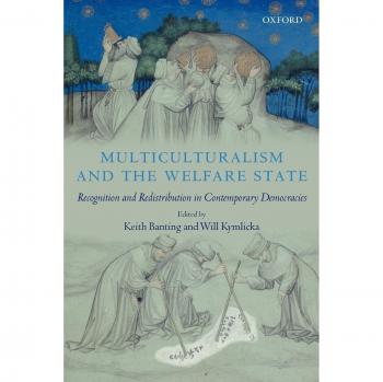 Multiculturalism and the Welfare State: Recognition and Redistribution in Contemporary Democracies by Keith Banting - Oxford University Press Edition