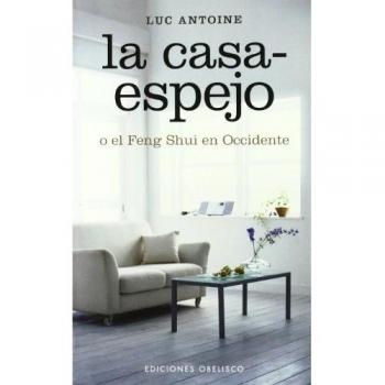 La casa-Espejo: o el Feng Shui en occidente - Luc Antonie