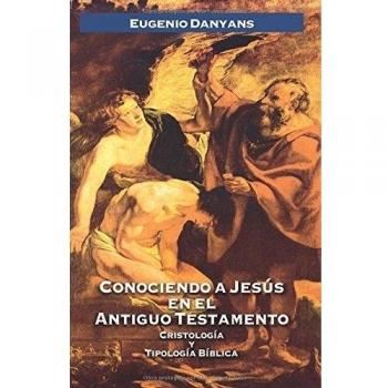 Conociendo a Jesús en El Antiguo Testamento: Cristologia y Tipologia Biblica