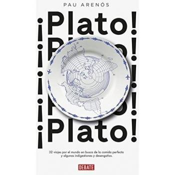 ¡Plato!: 32 viajes por el mundo en busca de la comida perfecta y algunas indigestiones y desengaños