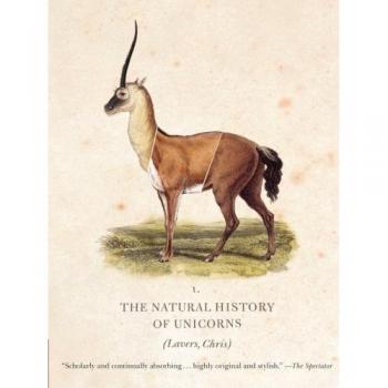 Unicorns Unveiled: A Comprehensive Guide to Their Natural History by Chris Lavers