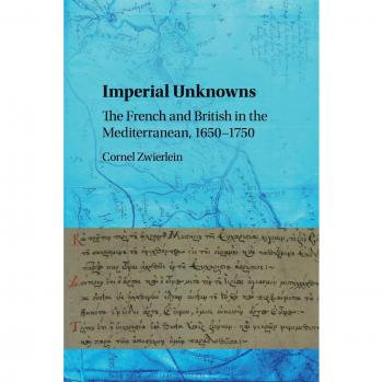 Imperial Unknowns: Los Franceses y Británicos en el Mediterráneo, 1650–1750 - Libro de Historia