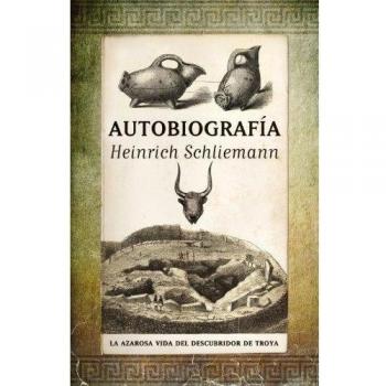 Autobiografía: La azarosa vida del descubridor de Troya