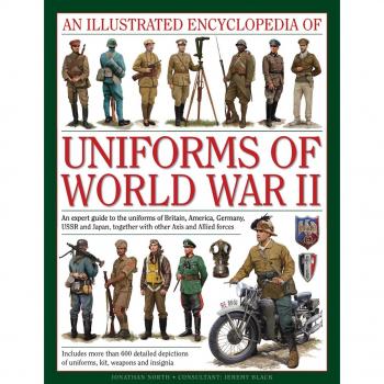An Illustrated Encyclopedia of Uniforms of World War II: An Expert Guide to the Uniforms of Britain, America, Germany, USSR and Japan, Together with Other Axis and Allied Forces