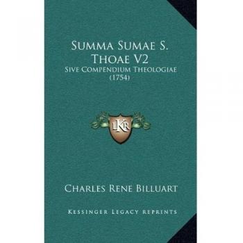 Summa Sumae S. Thoae V2: Sive Compendium Theologiae