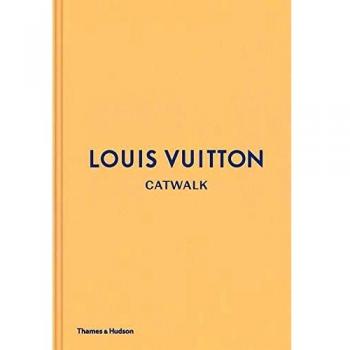 Louis Vuitton Catwalk: The Complete Fashion Collections