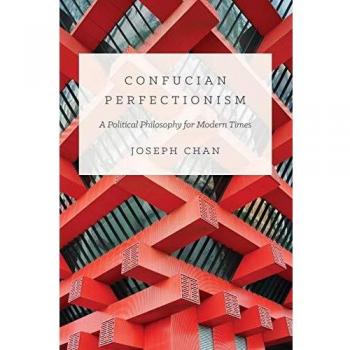 Confucian Perfectionism: A Modern Political Philosophy (Princeton-China Series)