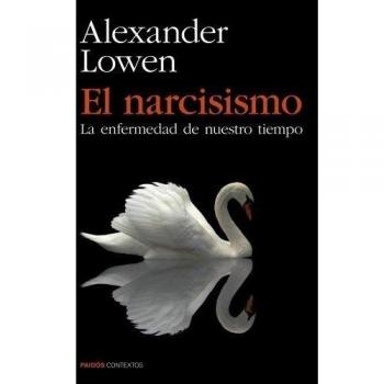 El narcisismo: La enfermedad de nuestro tiempo - Lowen, Alexander