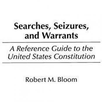 Searches, Seizures, and Warrants: A Comprehensive Reference Guide to the U.S. Constitution