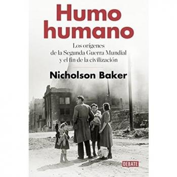 Humo humano: Los orígenes de la Segunda Guerra Mundial y el fin de la civilización - Nicholson Baker