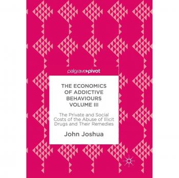 The Economics of Addictive Behaviours Volume III: The Private and Social Costs of the Abuse of Illicit Drugs and Their Remedies