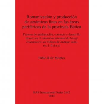 Romanizacion Y Produccion De Ceramicas Finas En Las Areas Perifericas De La Provincial Baetica: Factores de implantación, comercio y desarrollo ... Archaeological Reports International Series)
