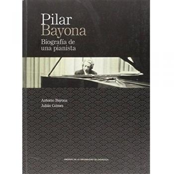 Pilar Bayona. Biografía De Una Pianista - Bayona De La Llana, Antonio; Gómez Rodríguez, Julián