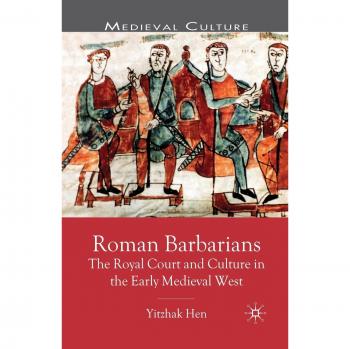 Roman Barbarians: The Royal Court and Culture in the Early Medieval West (Medieval Culture and Society) by Hen, Y
