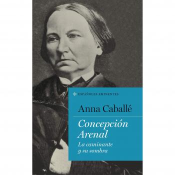 Concepción Arenal: La caminante y su sombra - Anna Caballé
