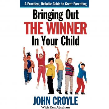 Bringing Out the Winner in Your Child: A Guide to Successful Parenting by John Croyle