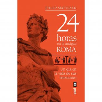 24 horas en la antigua Roma: Un Dia En La Vida De Sus Habitantes / A Day in the Life of the People Who Live There - Matyszak, Philip