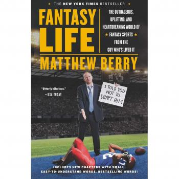 Fantasy Life: The Outrageous, Uplifting, and Heartbreaking World of Fantasy Sports from the Guy Who's Lived It