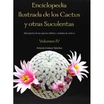 Enciclopedia Ilustrada De Los Cactus Y Otras Suculentas - Volumen IV - Antonio Gomez Sanchez