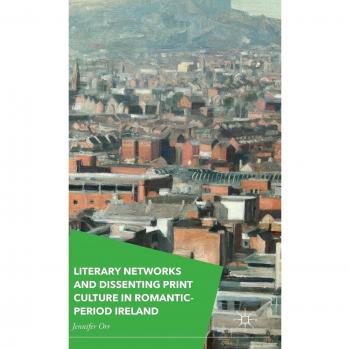 Literary Networks and Dissenting Print Culture in Romantic-Period Ireland