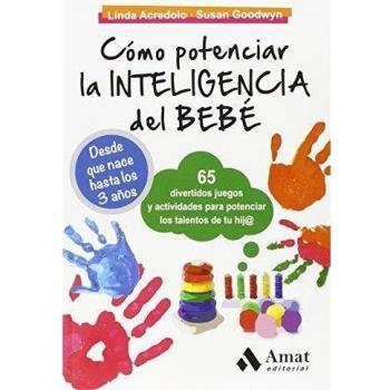 Cómo potenciar la inteligencia del bebé: 65 divertidos juegos y actividades para potenciar los talentos de tu hij@