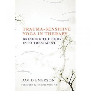 Trauma-Sensitive Yoga in Therapy: Bringing the Body into Treatment