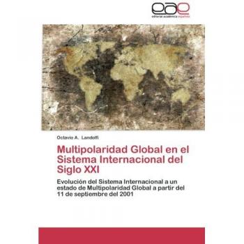 Multipolaridad Global en el Sistema Internacional del Siglo XXI: Evolución del Sistema Internacional a un estado de Multipolaridad Global a partir del 11 de septiembre del 2001